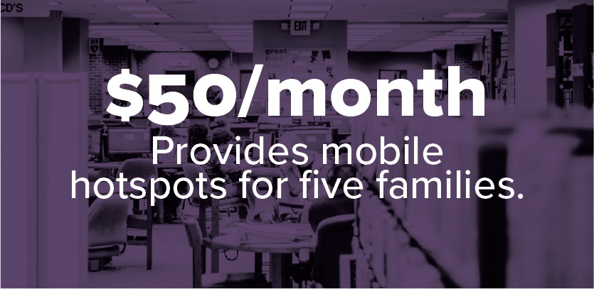 $50/month Provides mobile hotspots for five families. 