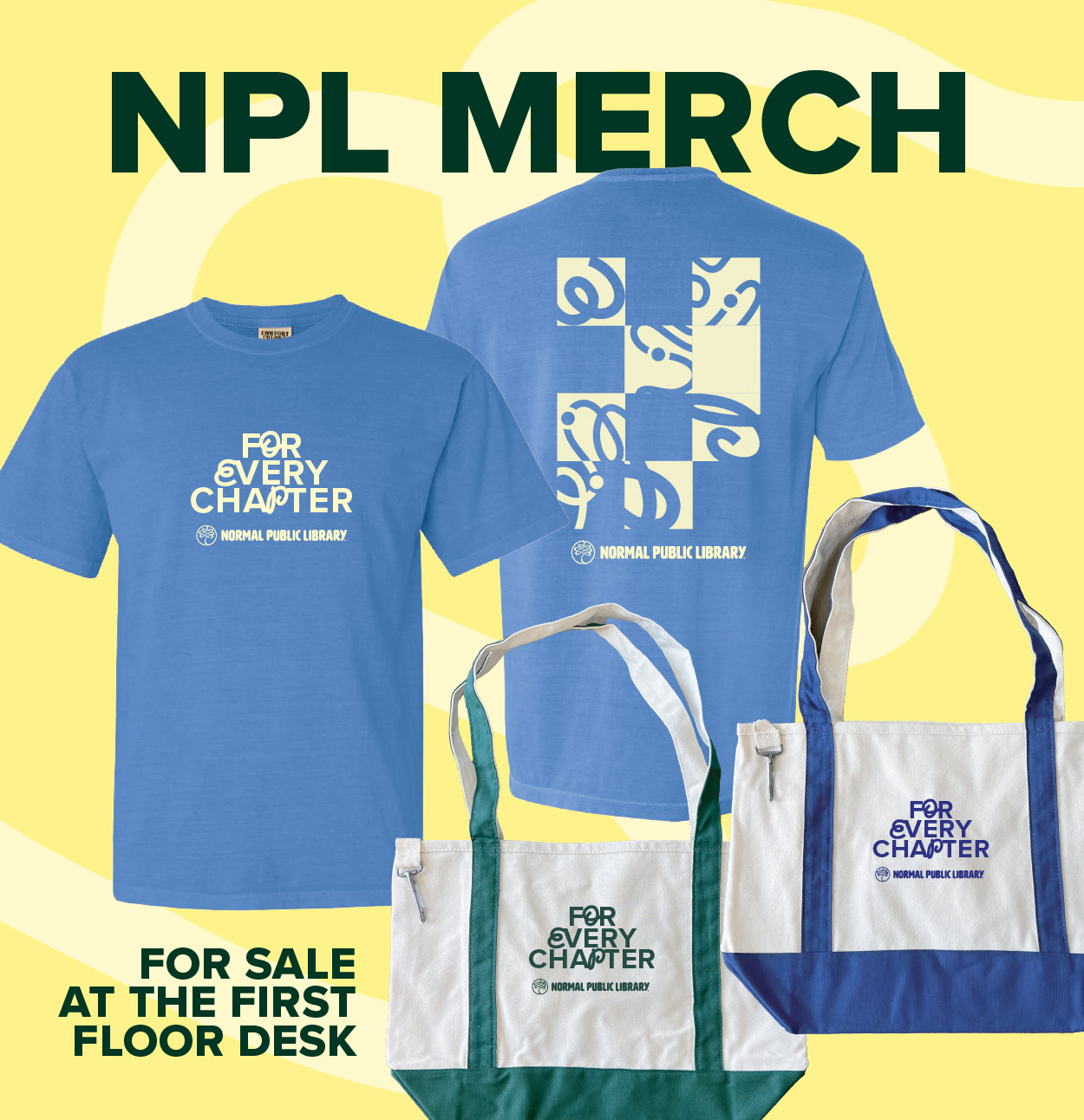 NPL merch for sale at the first floor desk with an image of a blue shirt with "for every chapter normal public library" on the front and an abstract design & "normal public library" on the back and two tote bags. One with green straps and one with blue. Both say "For every chapter, normal public library" 