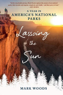 Image for "Lassoing the Sun: A Year in America's National Parks"